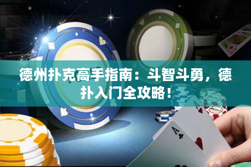 德州撲克高手指南：斗智斗勇，德?lián)淙腴T全攻略！