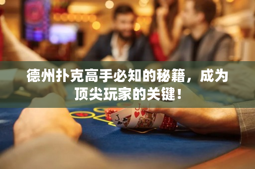 德州撲克高手必知的秘籍，成為頂尖玩家的關(guān)鍵！