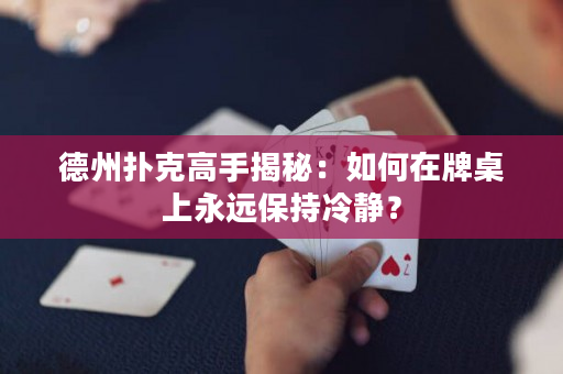 德州撲克高手揭秘：如何在牌桌上永遠(yuǎn)保持冷靜？