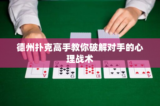 德州撲克高手教你破解對手的心理戰(zhàn)術