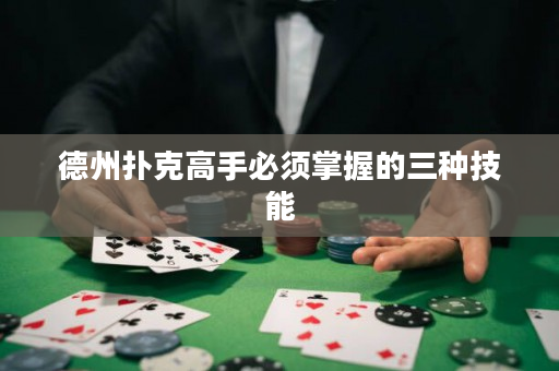 德州撲克高手必須掌握的三種技能