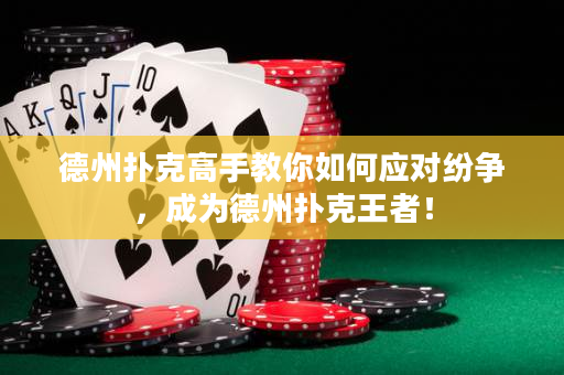 德州撲克高手教你如何應(yīng)對(duì)紛爭，成為德州撲克王者！