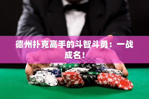 德州撲克高手的斗智斗勇：一戰成名！