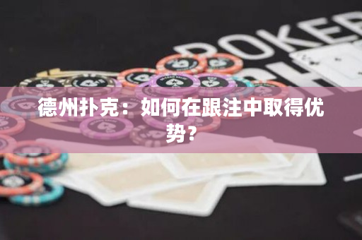 德州撲克：如何在跟注中取得優勢？