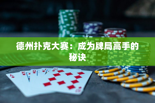 德州撲克大賽：成為牌局高手的秘訣
