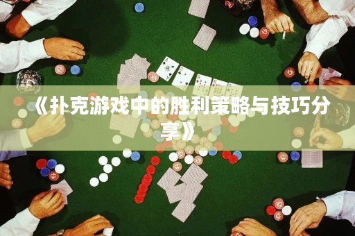 《撲克游戲中的勝利策略與技巧分享》
