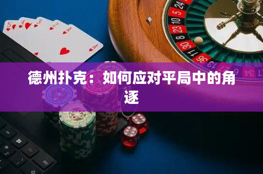 德州撲克：如何應對平局中的角逐