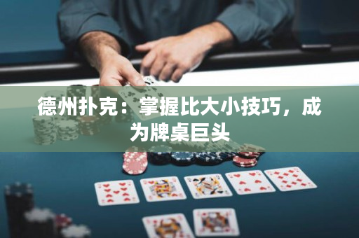 德州撲克：掌握比大小技巧，成為牌桌巨頭