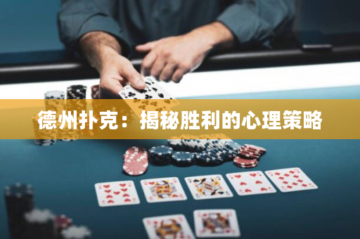 德州撲克：揭秘勝利的心理策略