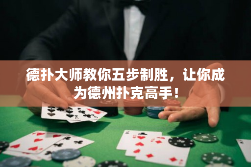 德撲大師教你五步制勝，讓你成為德州撲克高手！