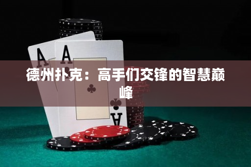 德州撲克：高手們交鋒的智慧巔峰