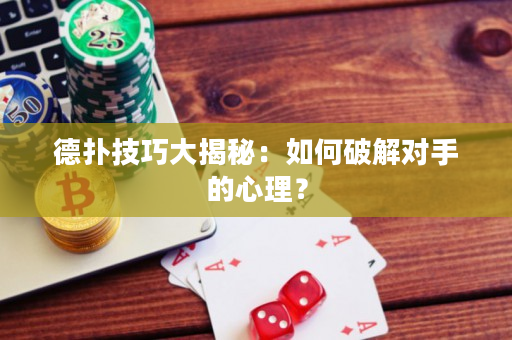 德撲技巧大揭秘：如何破解對手的心理？