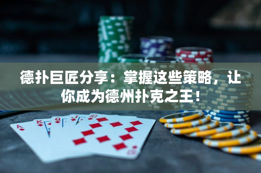 德?lián)渚藿撤窒恚赫莆者@些策略，讓你成為德州撲克之王！