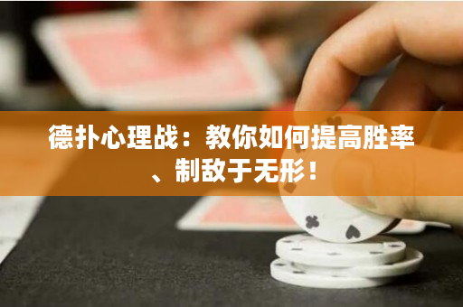 德?lián)湫睦響?zhàn)：教你如何提高勝率、制敵于無形！