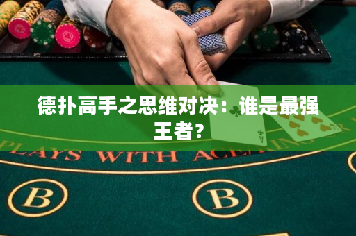 德撲高手之思維對決：誰是最強王者？