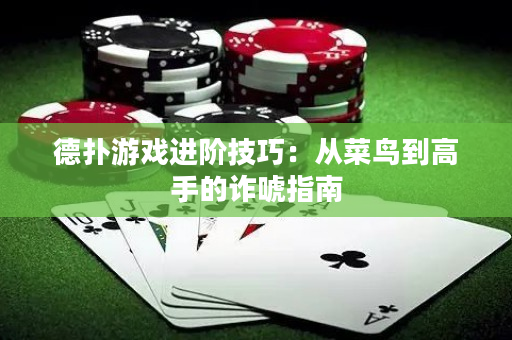 德?lián)溆螒蜻M(jìn)階技巧：從菜鳥(niǎo)到高手的詐唬指南