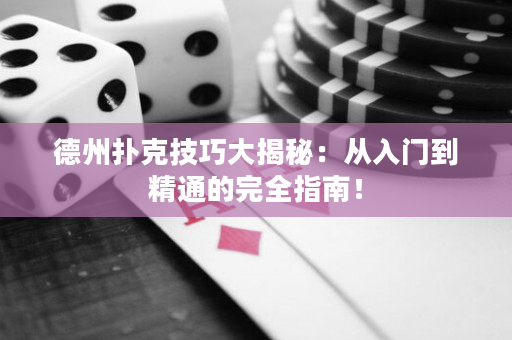 德州撲克技巧大揭秘：從入門到精通的完全指南！