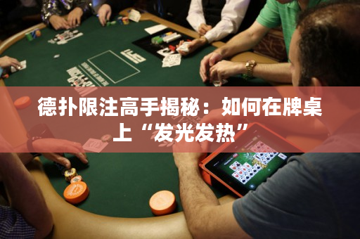 德撲限注高手揭秘：如何在牌桌上“發光發熱”