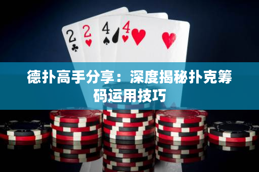 德撲高手分享：深度揭秘撲克籌碼運用技巧