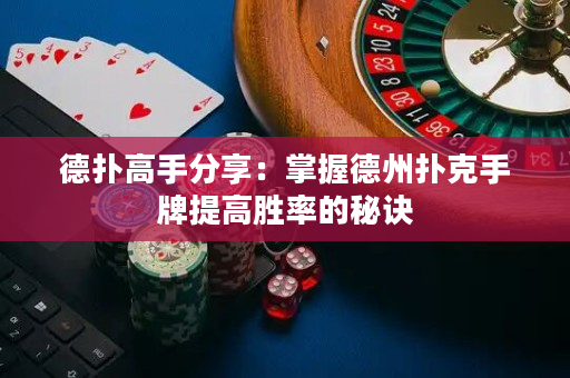 德撲高手分享：掌握德州撲克手牌提高勝率的秘訣