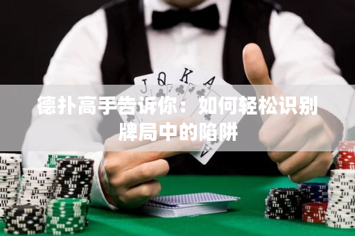 德撲高手告訴你：如何輕松識別牌局中的陷阱