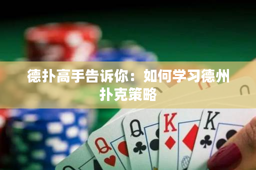 德撲高手告訴你：如何學習德州撲克策略