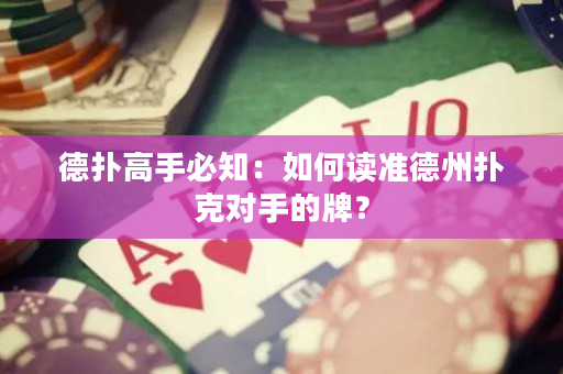 德?lián)涓呤直刂喝绾巫x準(zhǔn)德州撲克對(duì)手的牌？