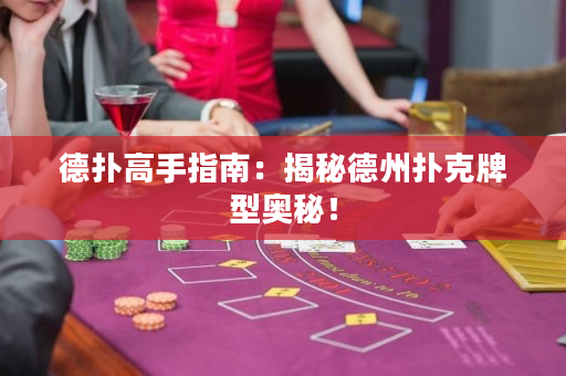 德撲高手指南：揭秘德州撲克牌型奧秘！