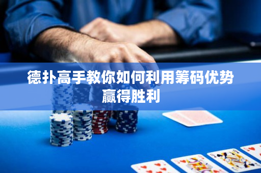 德撲高手教你如何利用籌碼優勢贏得勝利