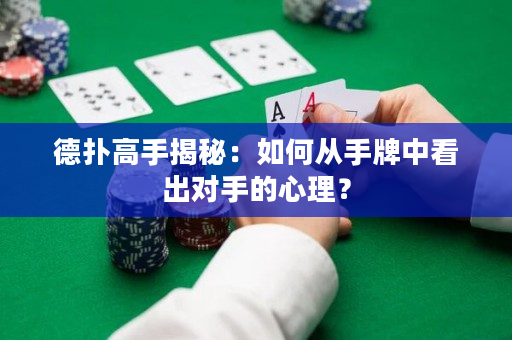 德撲高手揭秘：如何從手牌中看出對手的心理？