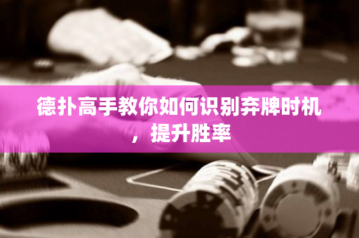 德撲高手教你如何識別棄牌時機，提升勝率