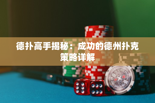德撲高手揭秘：成功的德州撲克策略詳解