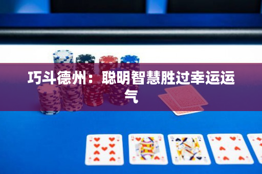 巧斗德州：聰明智慧勝過幸運(yùn)運(yùn)氣
