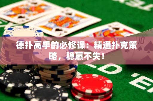 德?lián)涓呤值谋匦拚n：精通撲克策略，穩(wěn)贏不失！
