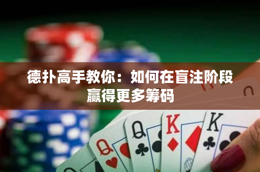 德撲高手教你：如何在盲注階段贏得更多籌碼