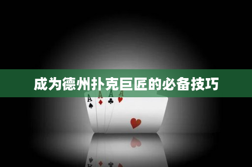 成為德州撲克巨匠的必備技巧