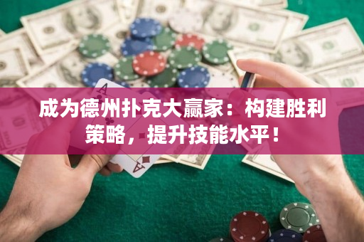成為德州撲克大贏家：構建勝利策略，提升技能水平！