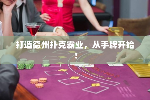 打造德州撲克霸業(yè)，從手牌開始！