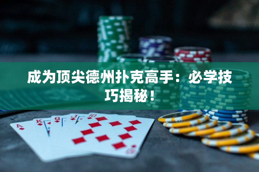 成為頂尖德州撲克高手：必學技巧揭秘！