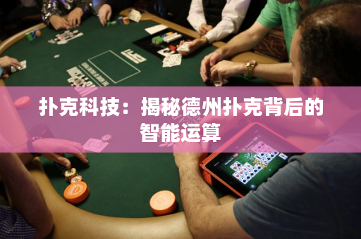 撲克科技：揭秘德州撲克背后的智能運算