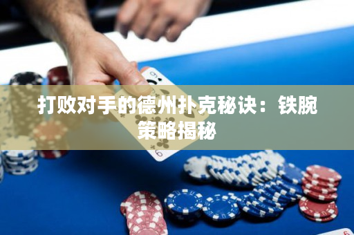 打敗對(duì)手的德州撲克秘訣：鐵腕策略揭秘
