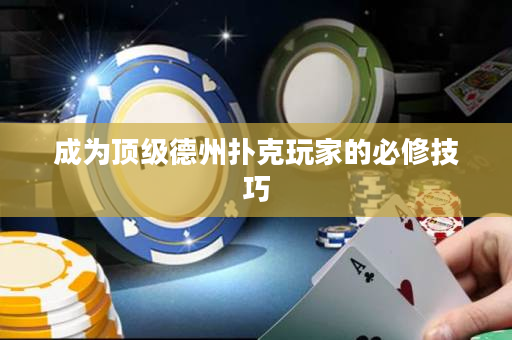 成為頂級德州撲克玩家的必修技巧