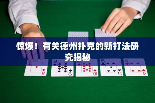 驚爆！有關德州撲克的新打法研究揭秘