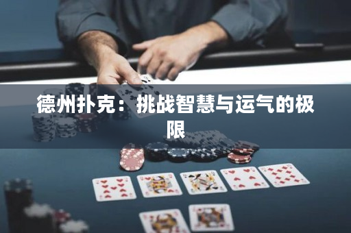 德州撲克：挑戰(zhàn)智慧與運氣的極限