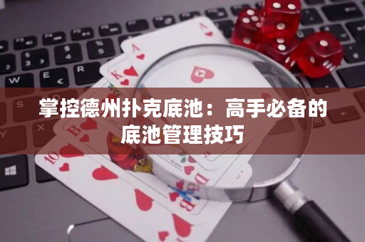 掌控德州撲克底池：高手必備的底池管理技巧