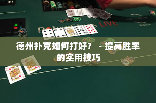 德州撲克如何打好？ - 提高勝率的實用技巧