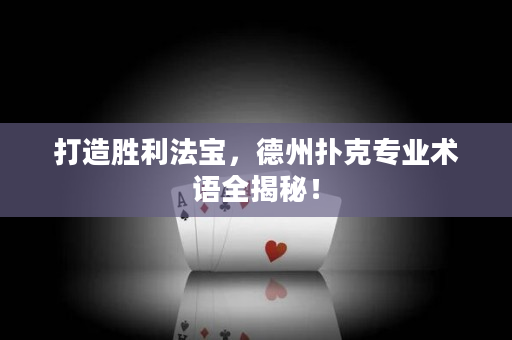 打造勝利法寶，德州撲克專業術語全揭秘！