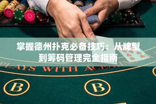 掌握德州撲克必備技巧：從牌型到籌碼管理完全指南