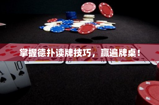 掌握德撲讀牌技巧，贏遍牌桌！