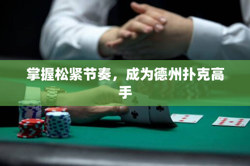 掌握松緊節奏，成為德州撲克高手